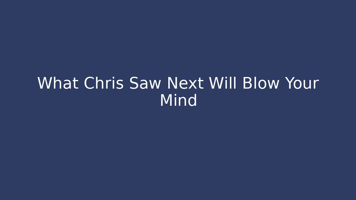 What Chris Saw Next Will Blow Your Mind - Método de Aprovação