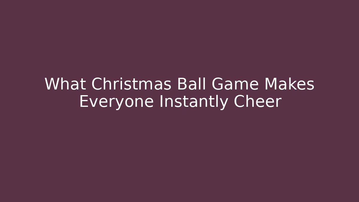 What Christmas Ball Game Makes Everyone Instantly Cheer
