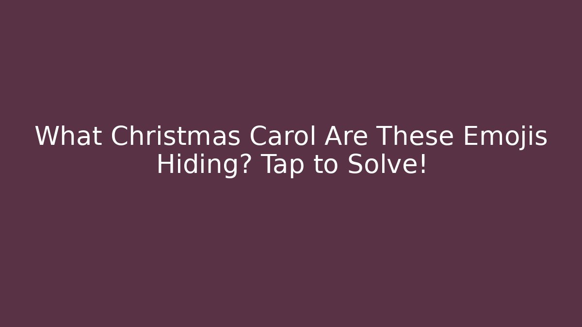 What Christmas Carol Are These Emojis Hiding? Tap to Solve!