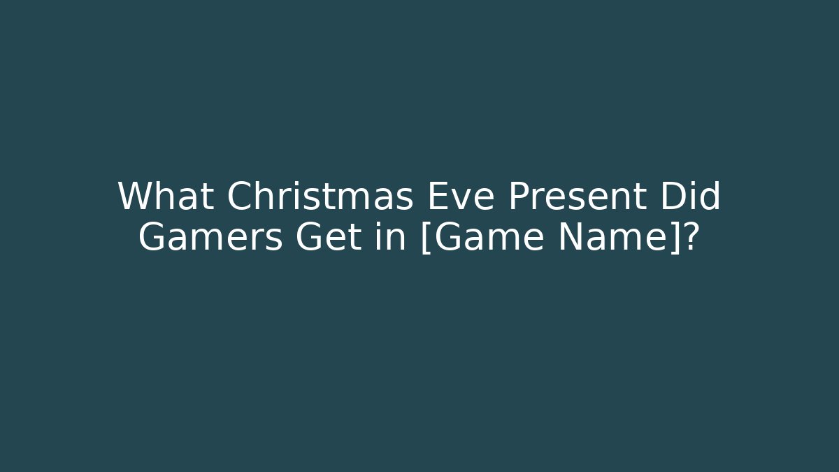 What Christmas Eve Present Did Gamers Get in [Game Name]?