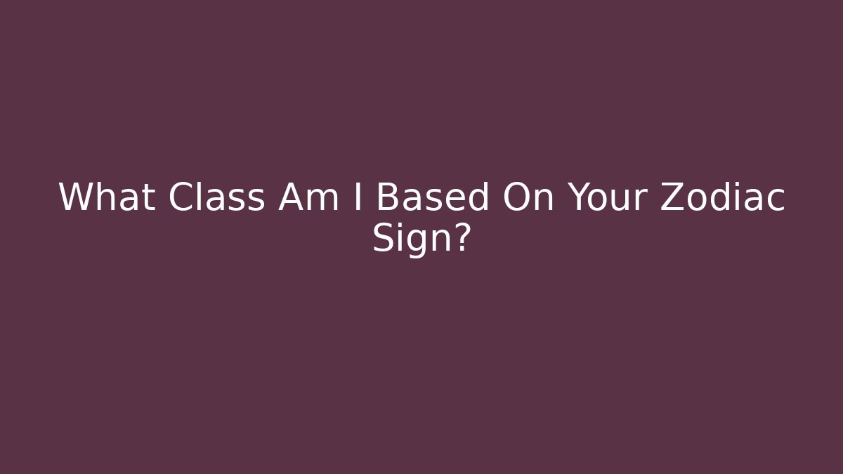 What Class Am I Based On Your Zodiac Sign?