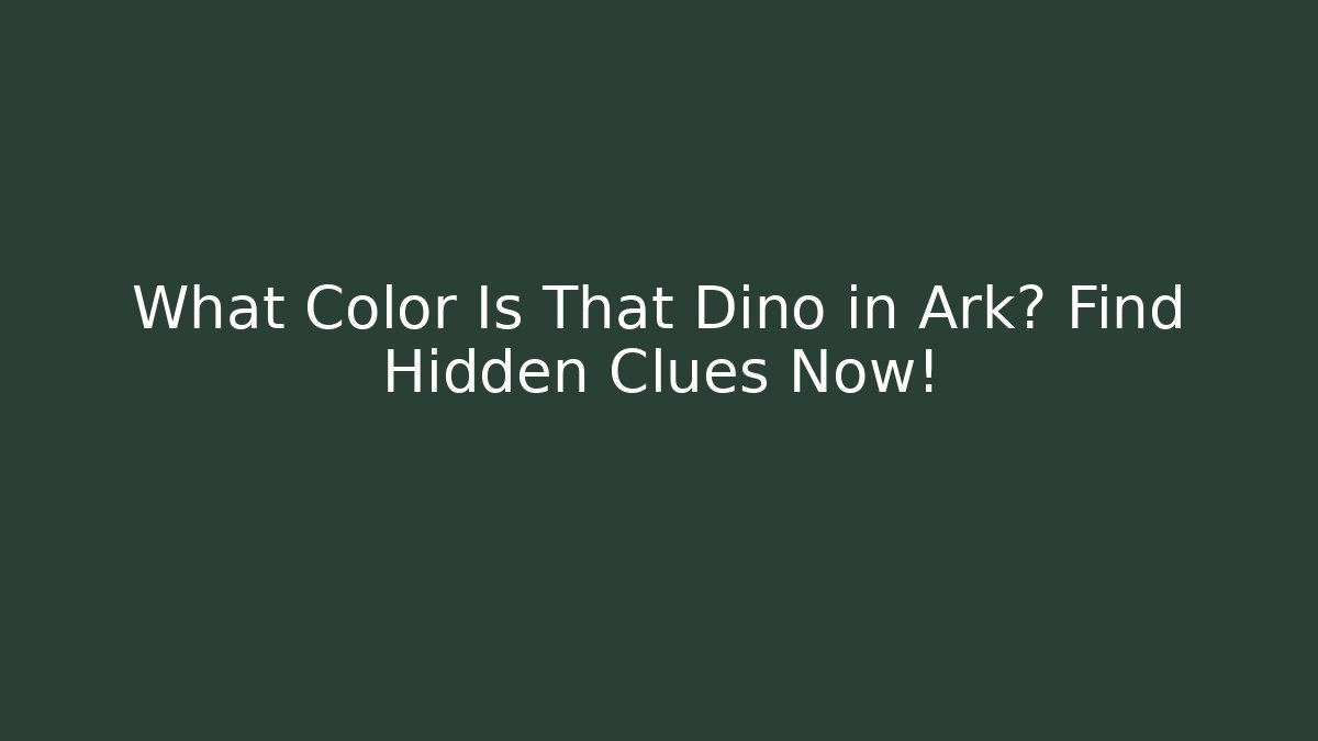What Color Is That Dino in Ark? Find Hidden Clues Now!