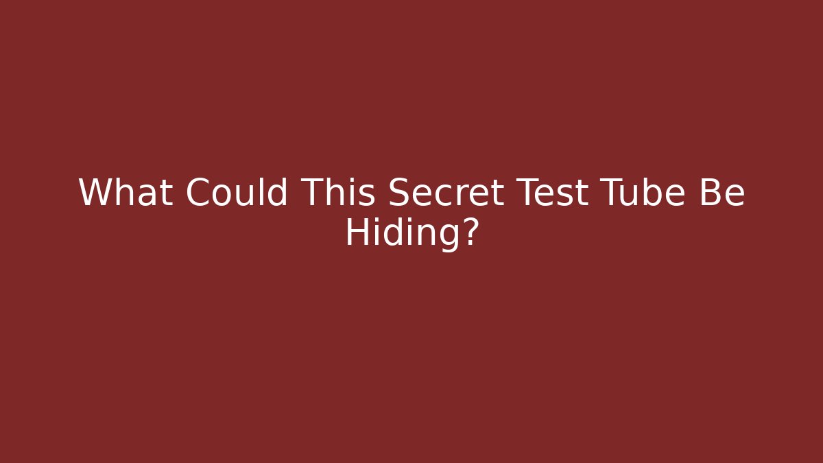 What Could This Secret Test Tube Be Hiding?