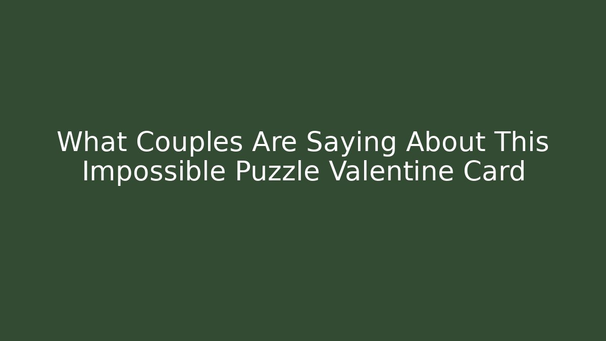 What Couples Are Saying About This Impossible Puzzle Valentine Card
