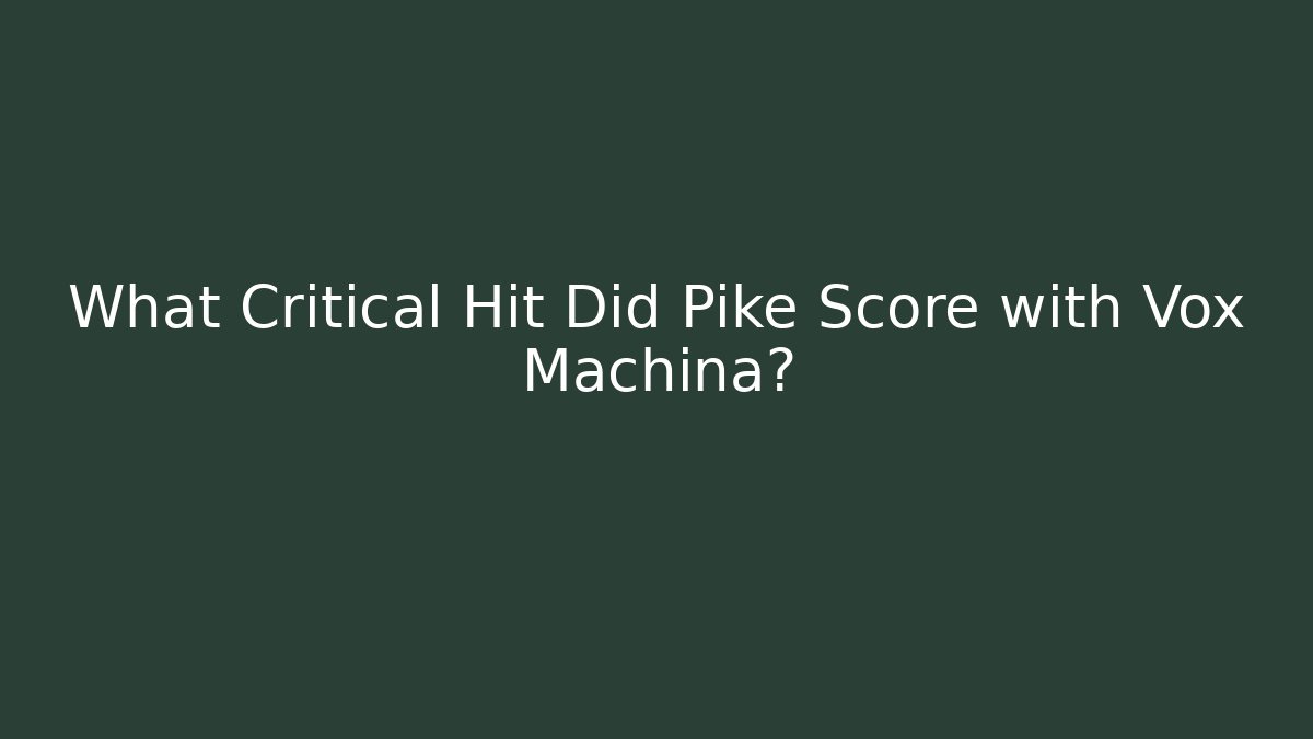 What Critical Hit Did Pike Score with Vox Machina?