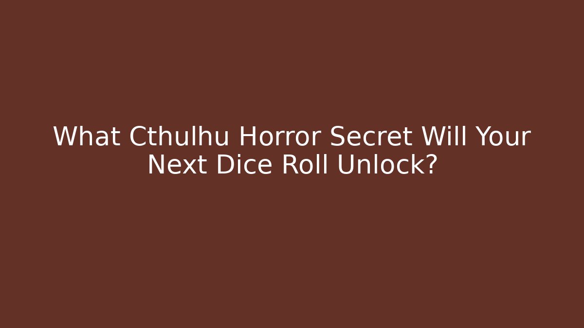 What Cthulhu Horror Secret Will Your Next Dice Roll Unlock?