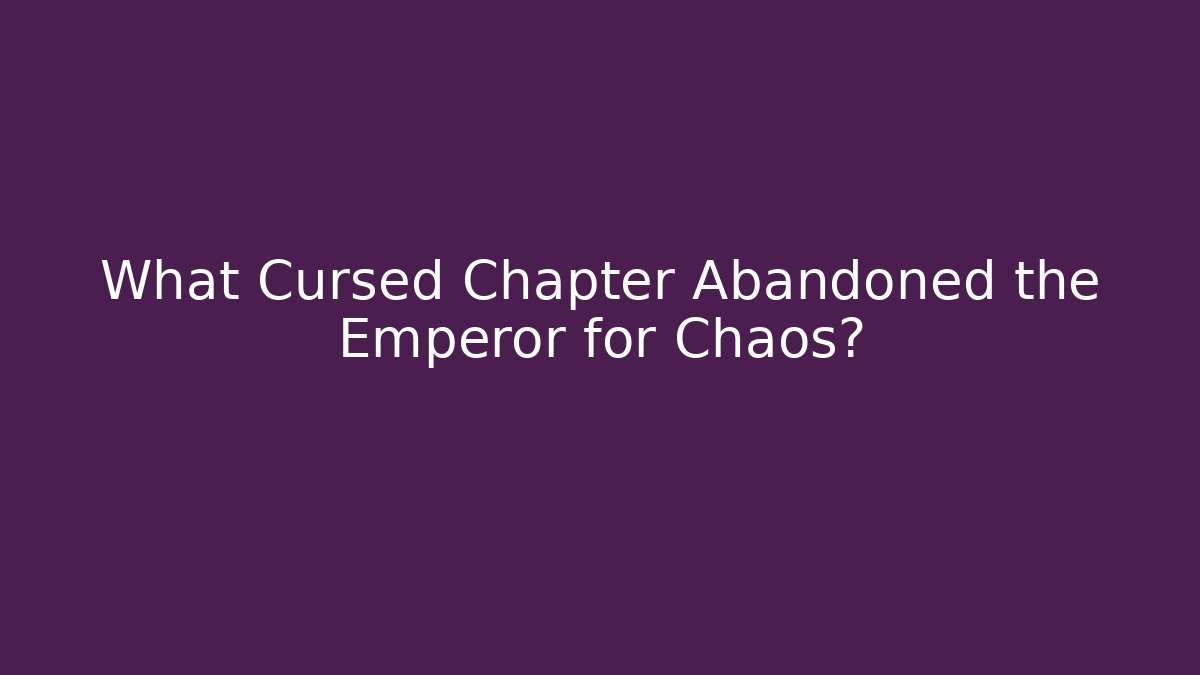 What Cursed Chapter Abandoned the Emperor for Chaos?