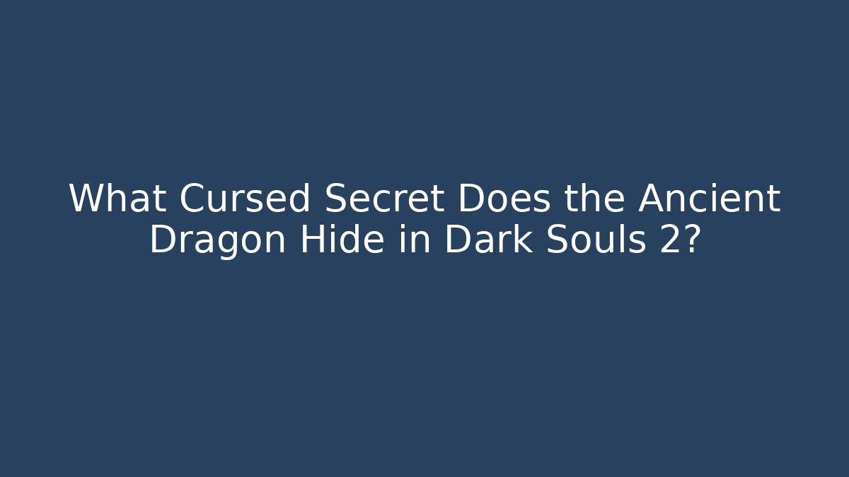 What Cursed Secret Does the Ancient Dragon Hide in Dark Souls 2?