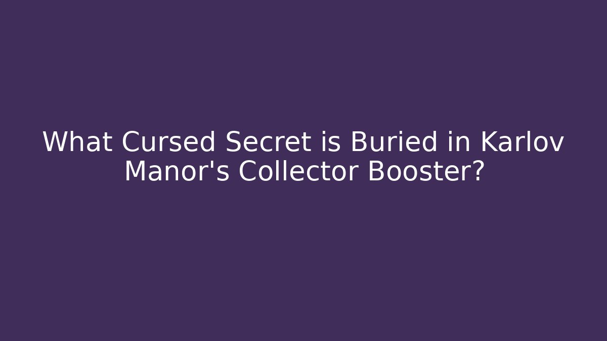 What Cursed Secret is Buried in Karlov Manor's Collector Booster?