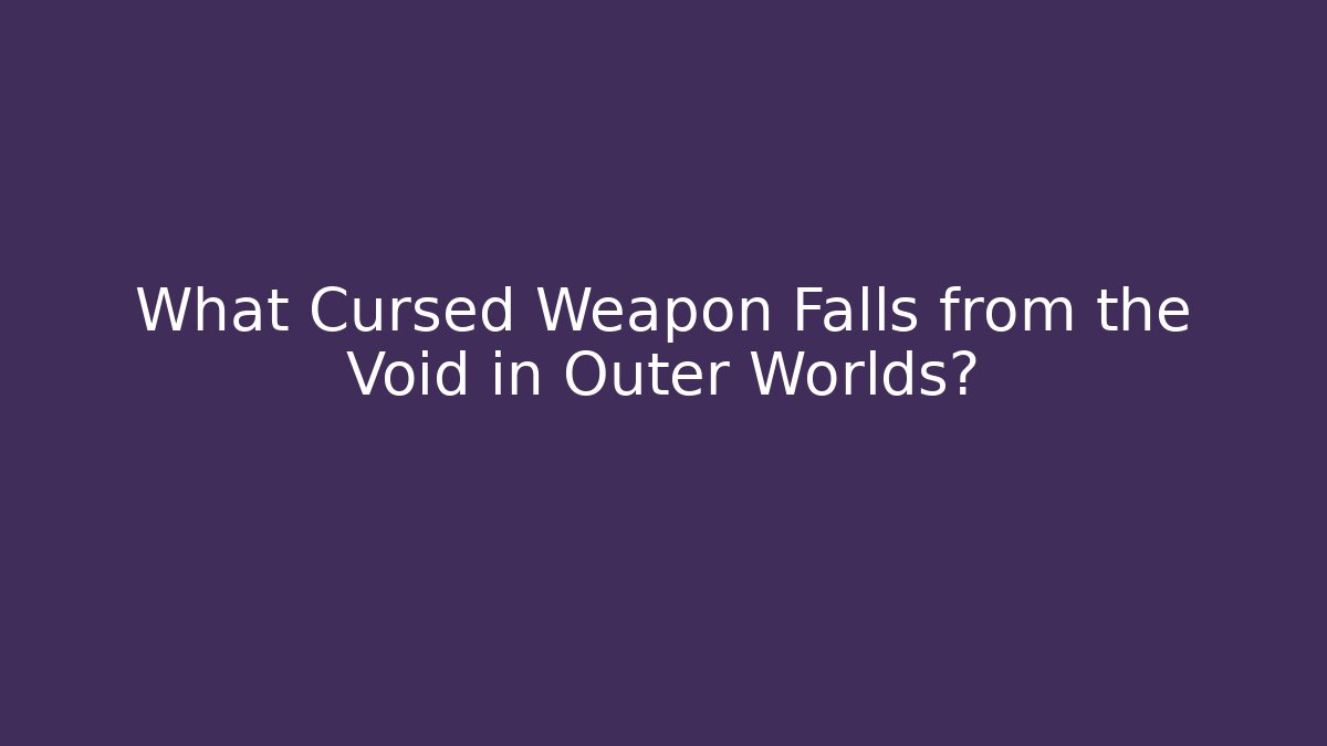 What Cursed Weapon Falls from the Void in Outer Worlds?