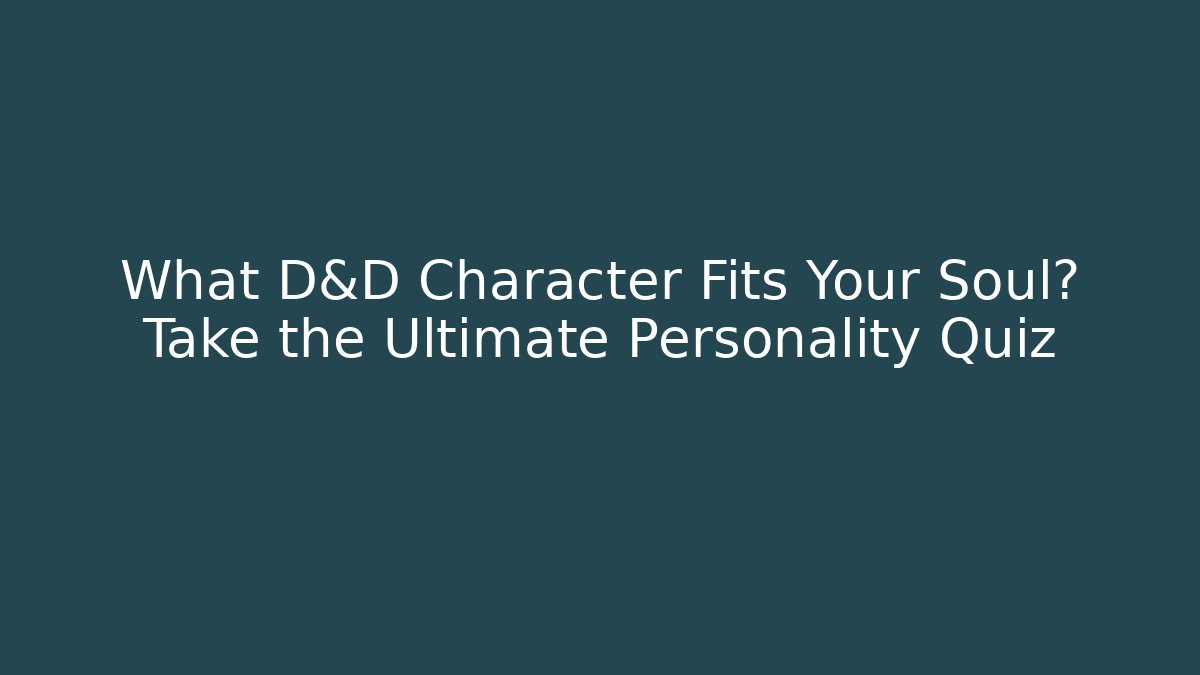 What D&D Character Fits Your Soul? Take the Ultimate Personality Quiz