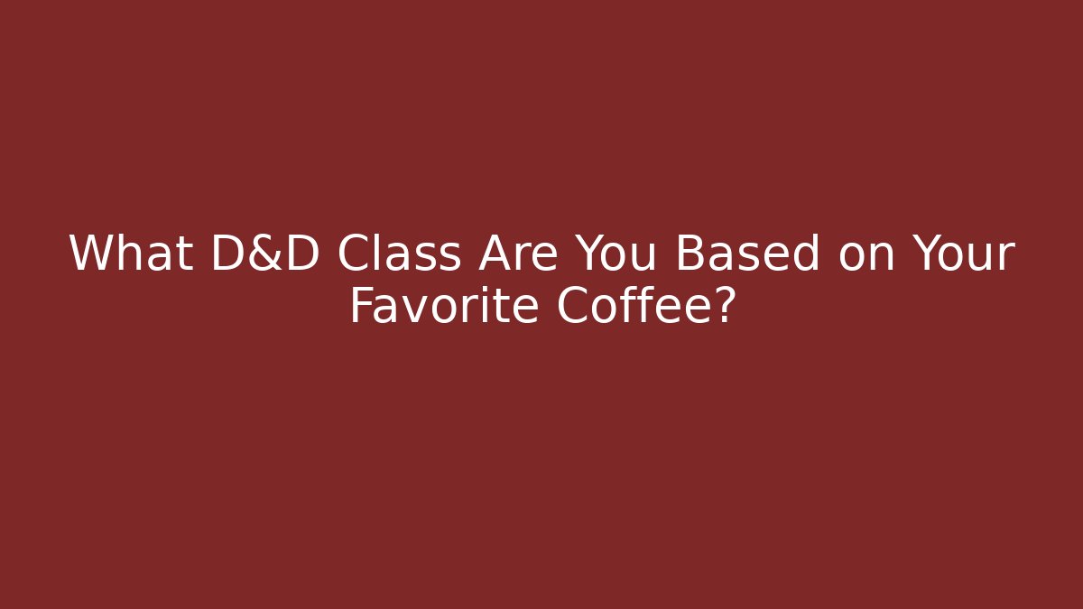 What D&D Class Are You Based on Your Favorite Coffee?