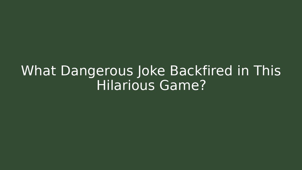 What Dangerous Joke Backfired in This Hilarious Game?