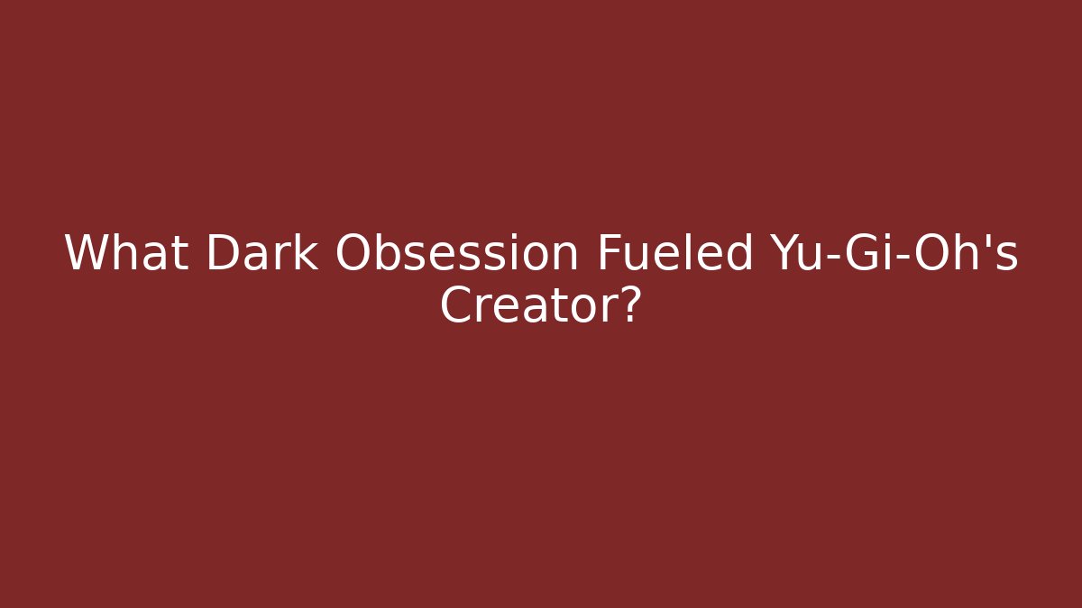 What Dark Obsession Fueled Yu-Gi-Oh's Creator?