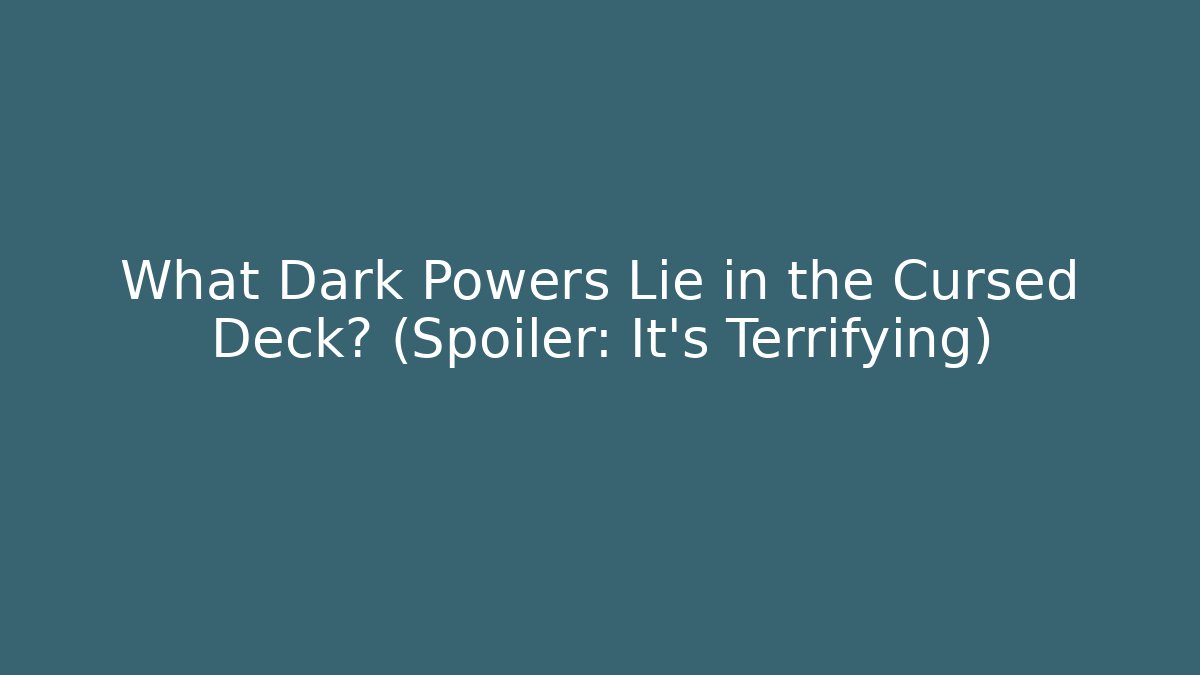 What Dark Powers Lie in the Cursed Deck? (Spoiler: It's Terrifying)