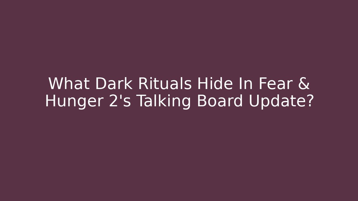 What Dark Rituals Hide In Fear & Hunger 2’s Talking Board Update?