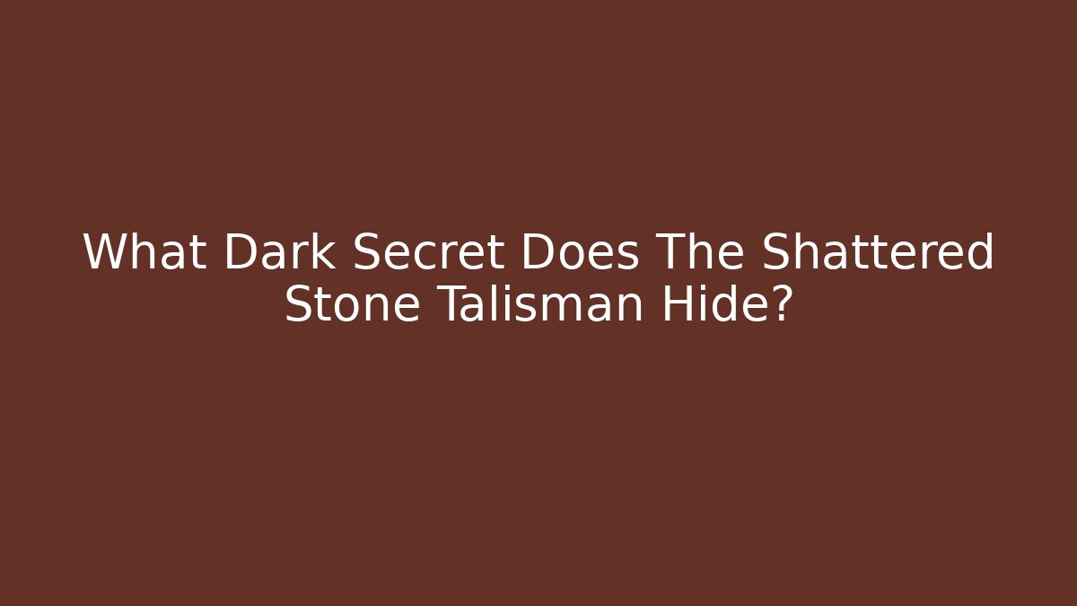 What Dark Secret Does The Shattered Stone Talisman Hide?