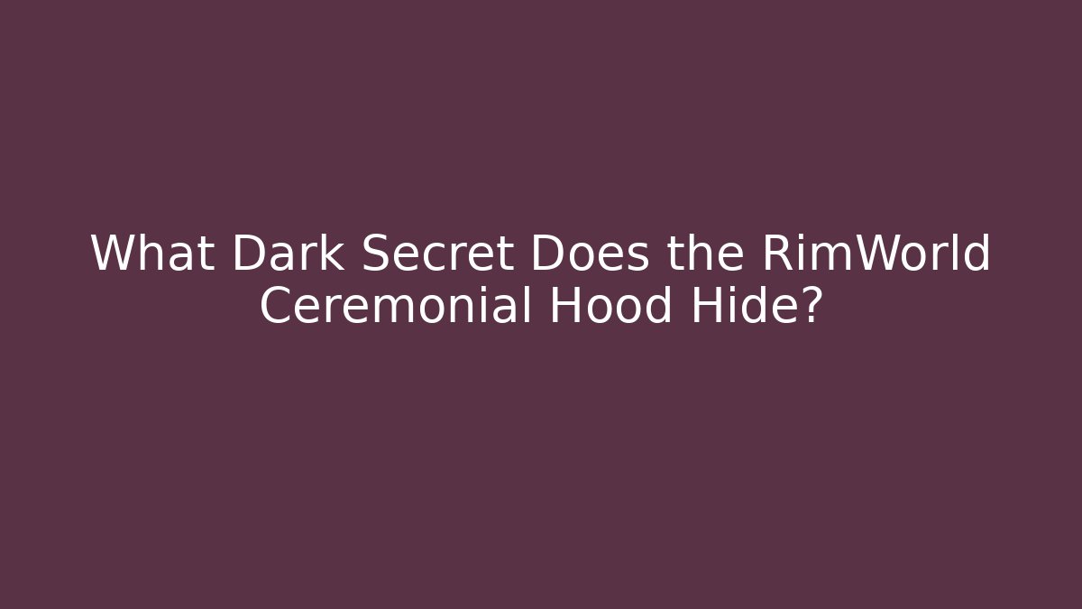 What Dark Secret Does the RimWorld Ceremonial Hood Hide? - Método de Aprovação