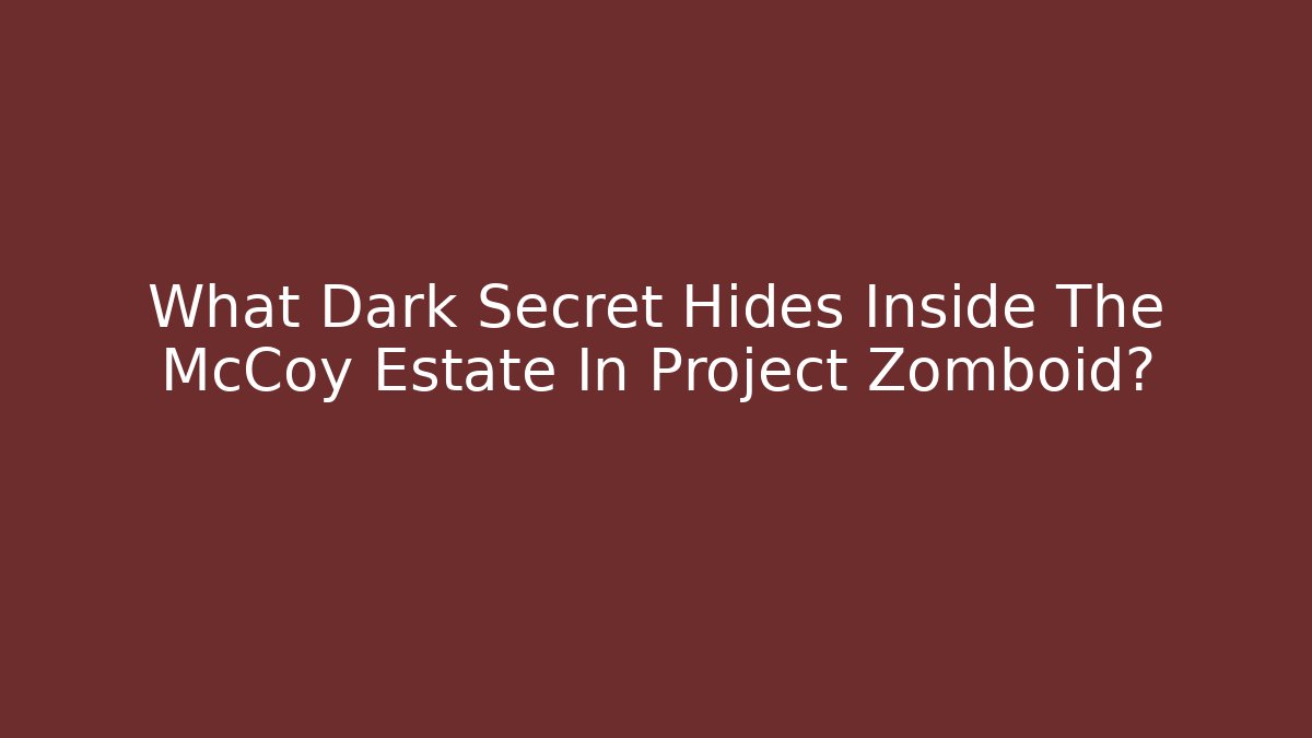 What Dark Secret Hides Inside The McCoy Estate In Project Zomboid?