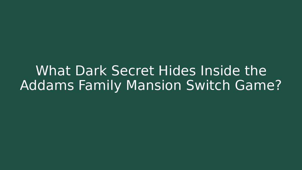 What Dark Secret Hides Inside the Addams Family Mansion Switch Game?