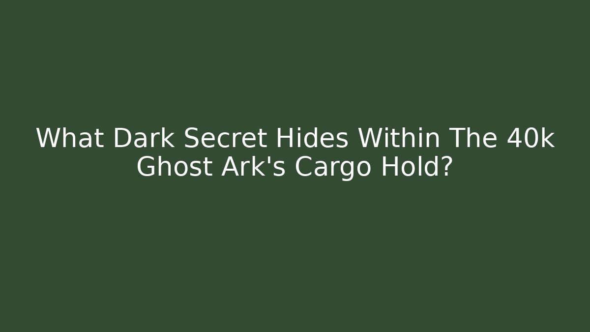 What Dark Secret Hides Within The 40k Ghost Ark's Cargo Hold?