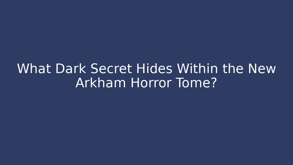 What Dark Secret Hides Within the New Arkham Horror Tome?