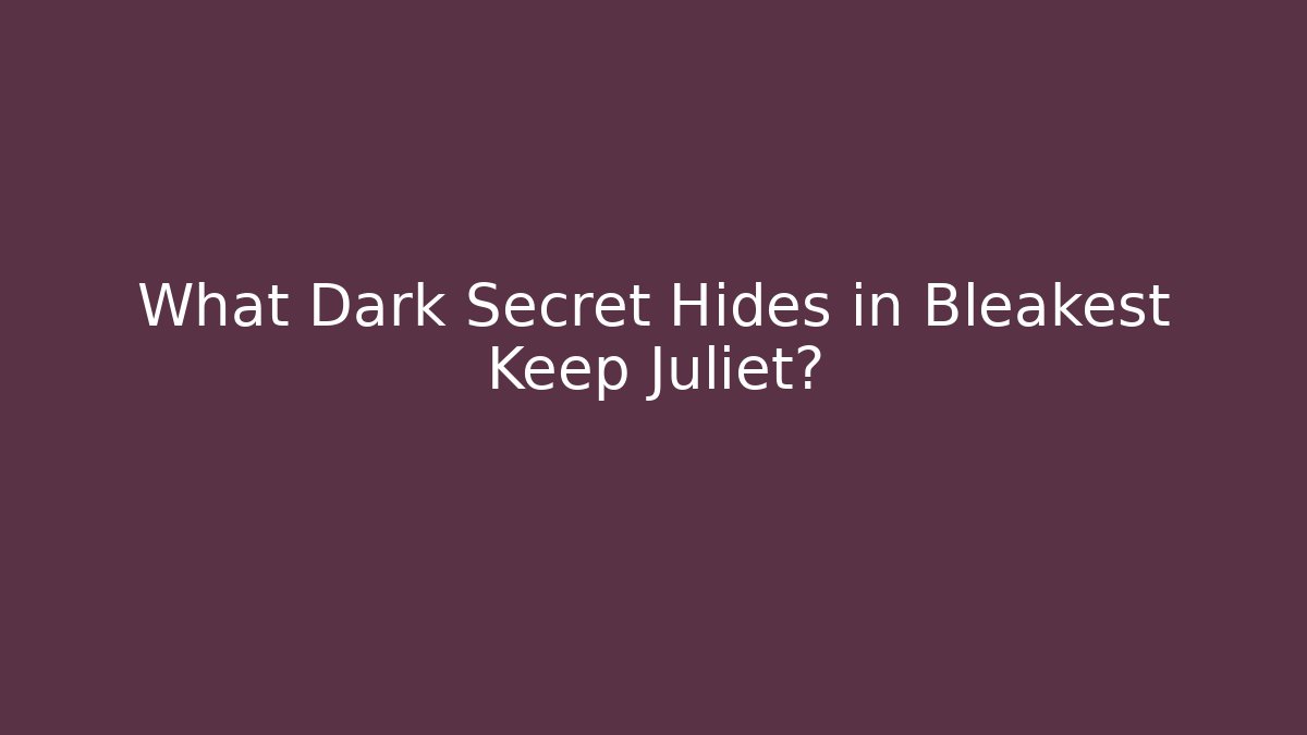 What Dark Secret Hides in Bleakest Keep Juliet?