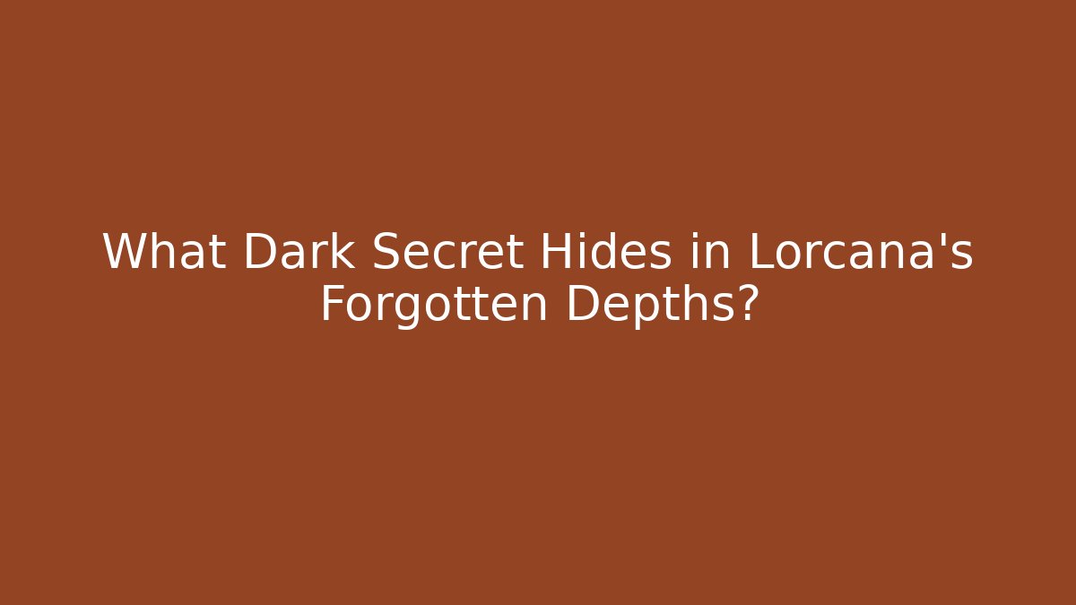 What Dark Secret Hides in Lorcana's Forgotten Depths?