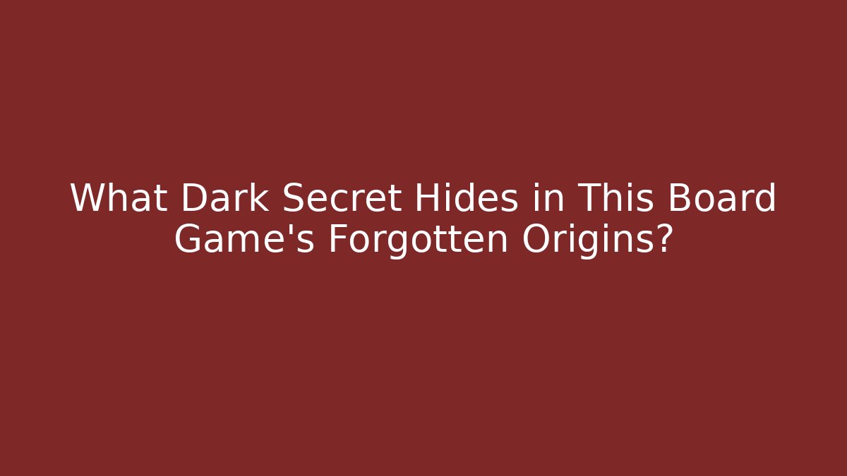 What Dark Secret Hides in This Board Game's Forgotten Origins?