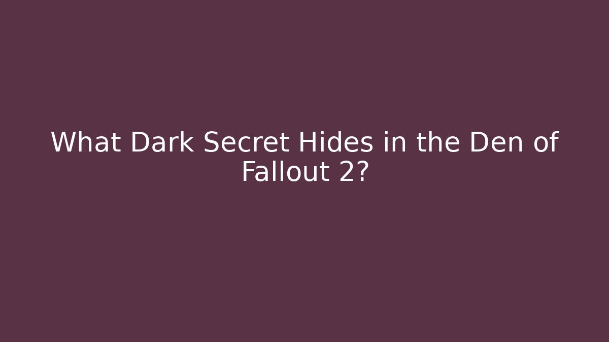 What Dark Secret Hides in the Den of Fallout 2?