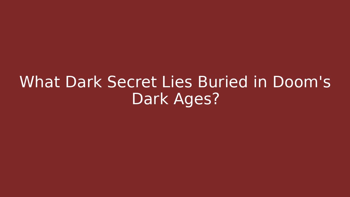 What Dark Secret Lies Buried in Doom's Dark Ages?