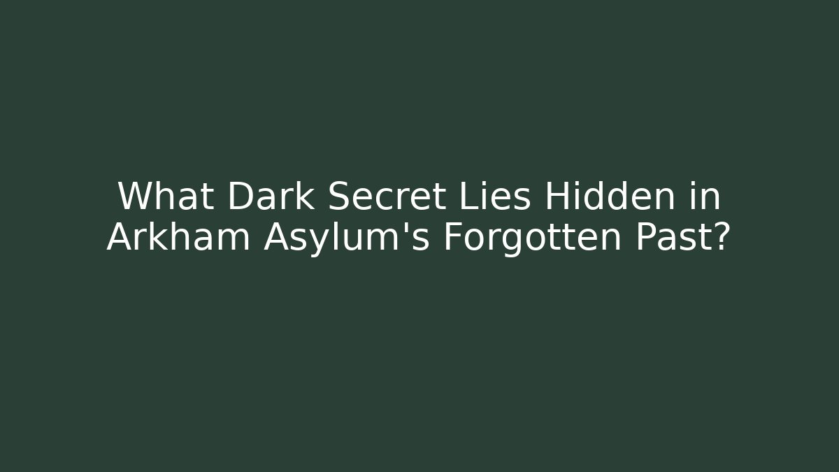 What Dark Secret Lies Hidden in Arkham Asylum's Forgotten Past?