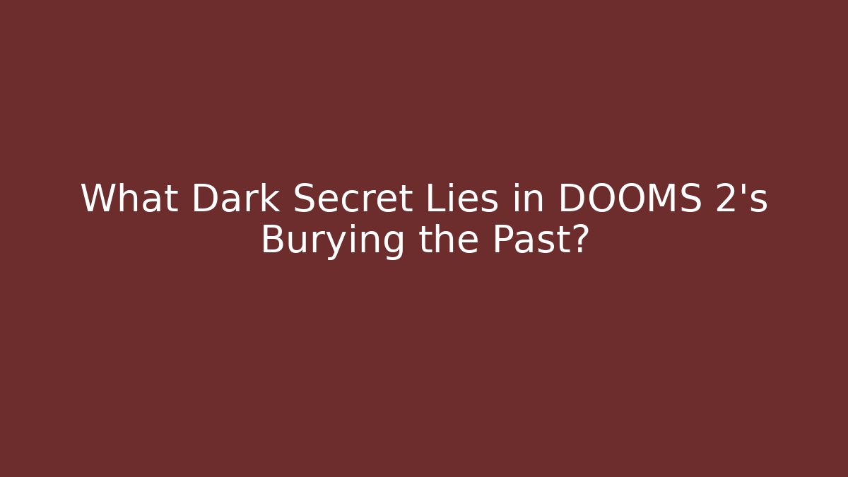 What Dark Secret Lies in DOOMS 2's Burying the Past?