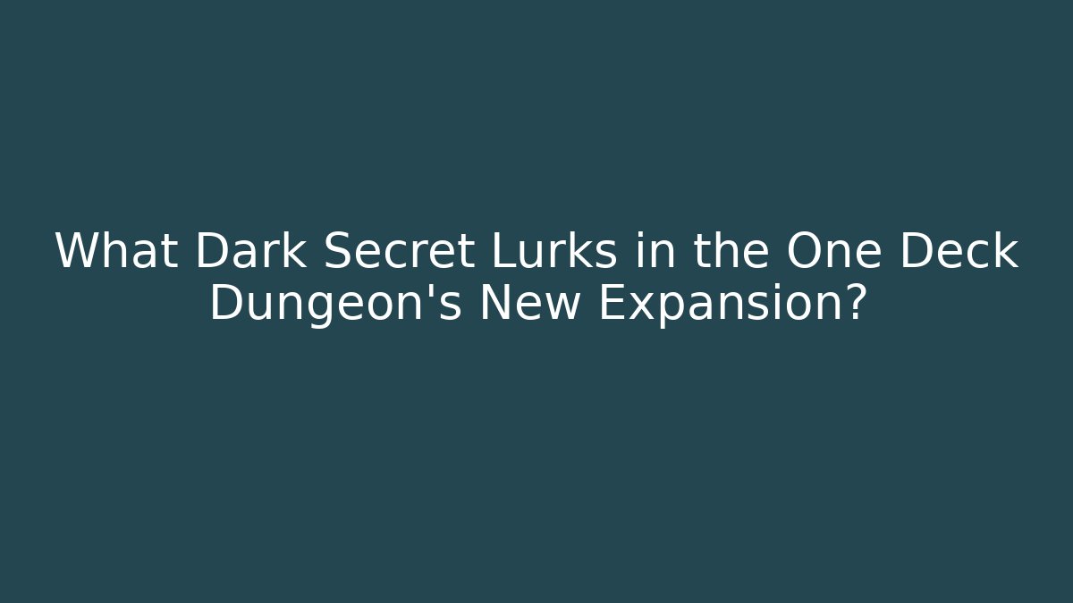 What Dark Secret Lurks in the One Deck Dungeon's New Expansion?