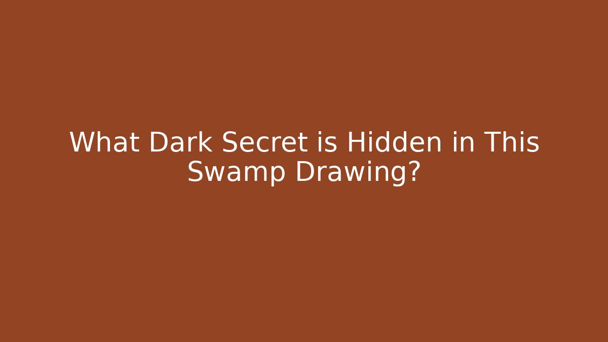 What Dark Secret is Hidden in This Swamp Drawing?