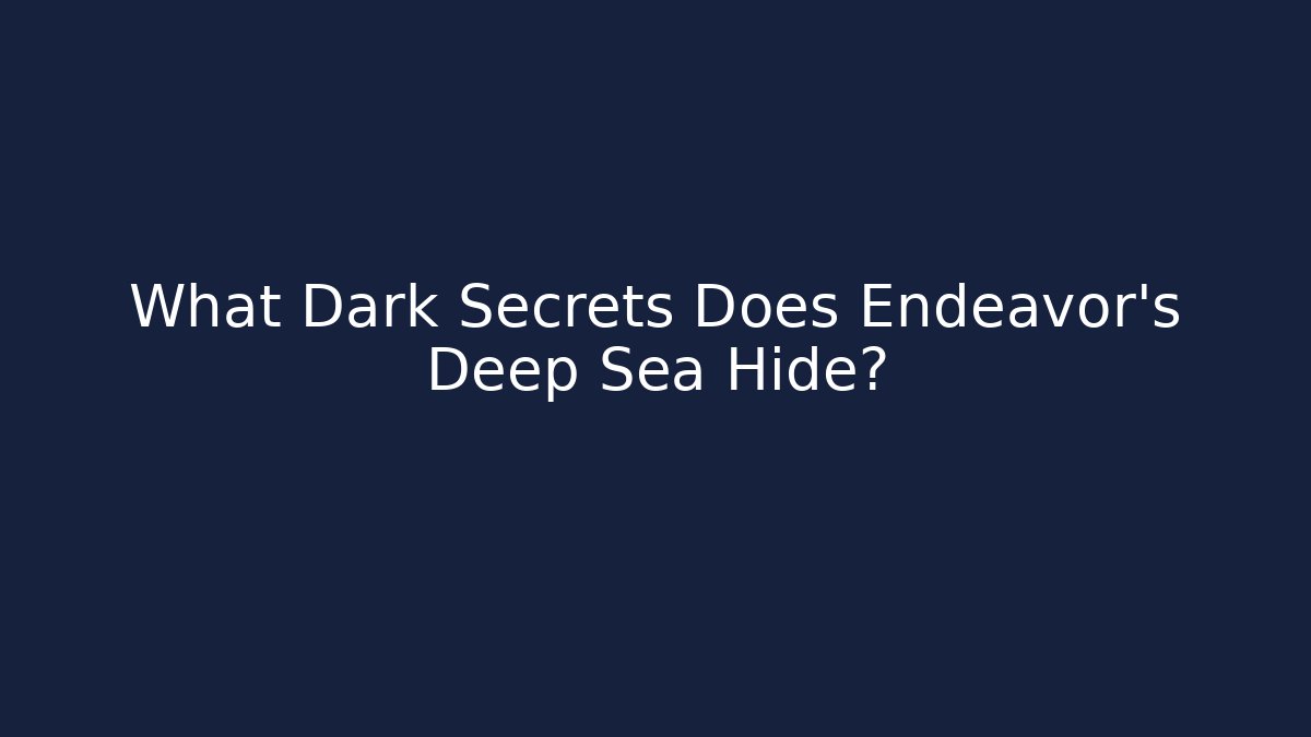 What Dark Secrets Does Endeavor's Deep Sea Hide?