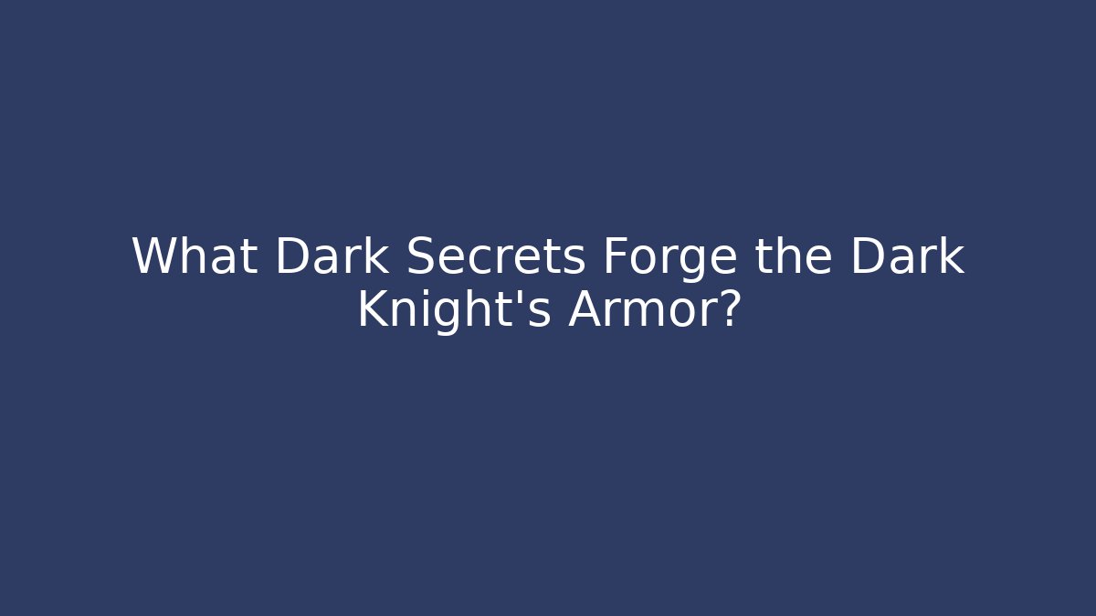 What Dark Secrets Forge the Dark Knight's Armor?