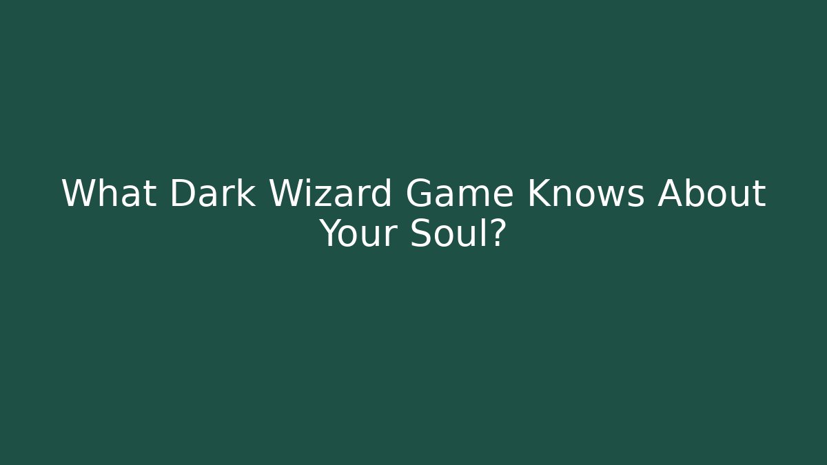 What Dark Wizard Game Knows About Your Soul?