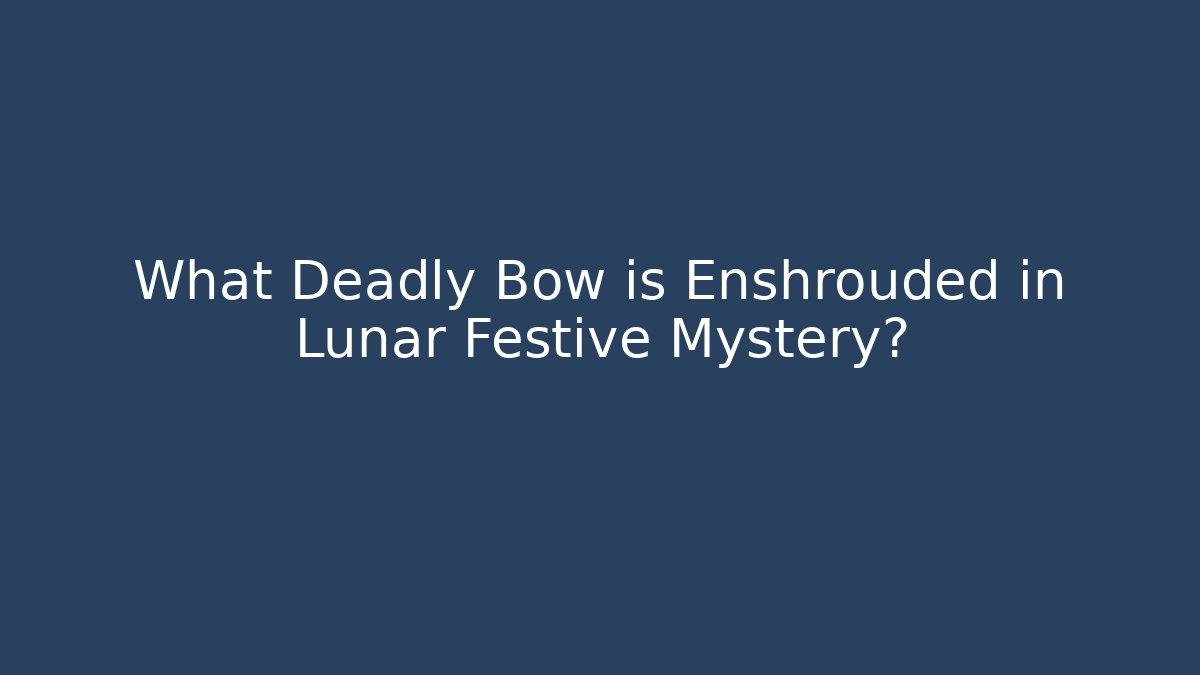 What Deadly Bow is Enshrouded in Lunar Festive Mystery?