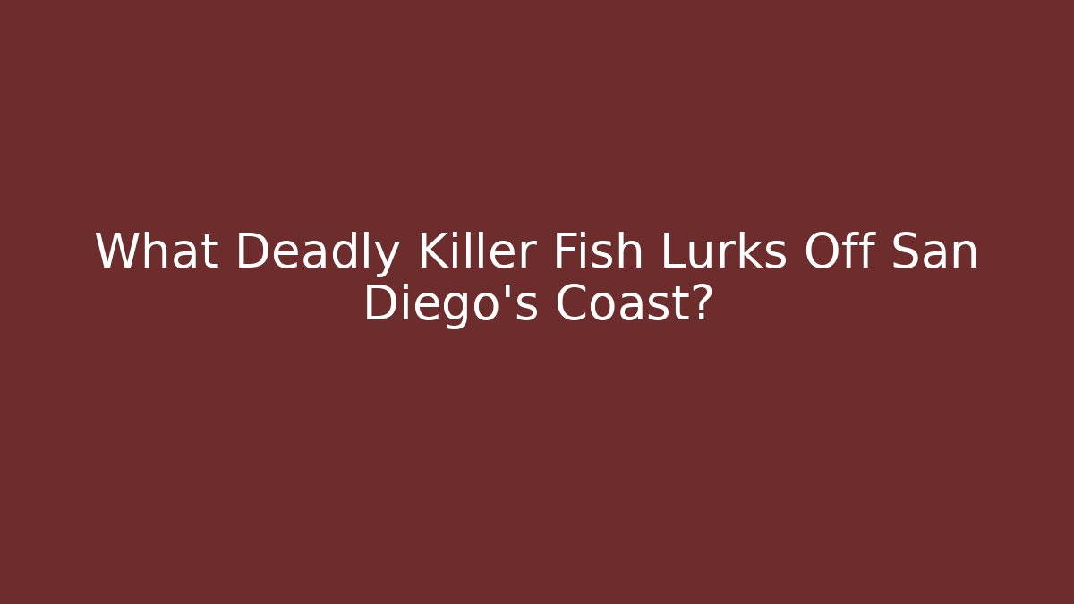 What Deadly Killer Fish Lurks Off San Diego's Coast?