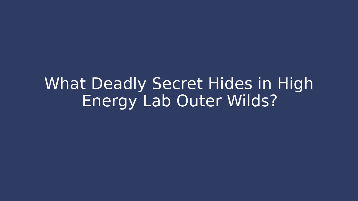 What Deadly Secret Hides in High Energy Lab Outer Wilds?