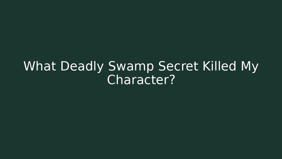 What Deadly Swamp Secret Killed My Character?