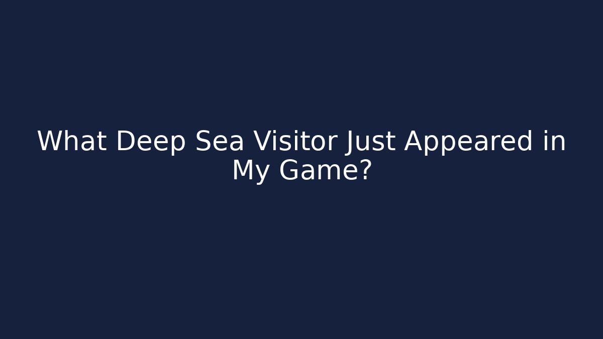 What Deep Sea Visitor Just Appeared in My Game?
