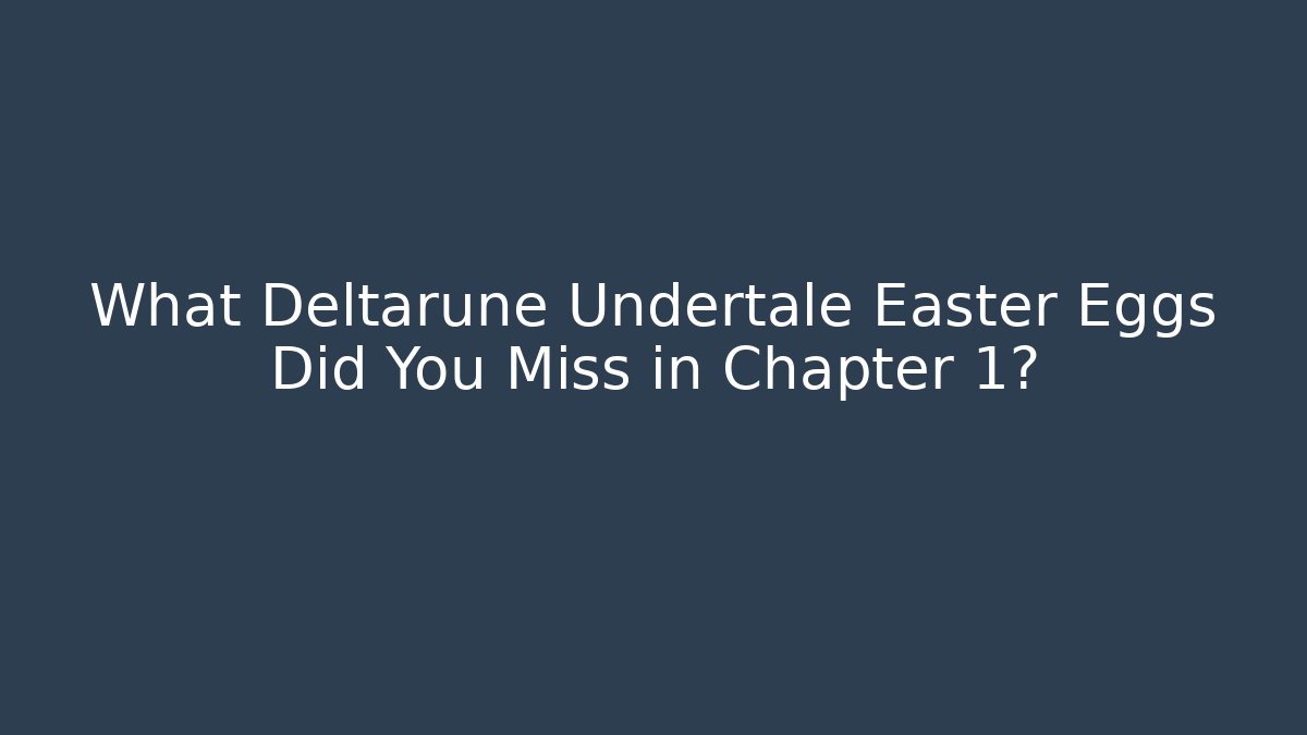 What Deltarune Undertale Easter Eggs Did You Miss in Chapter 1?