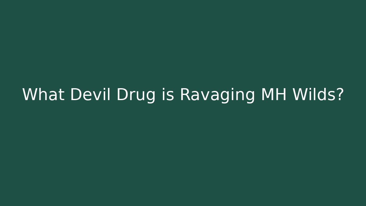 What Devil Drug is Ravaging MH Wilds?