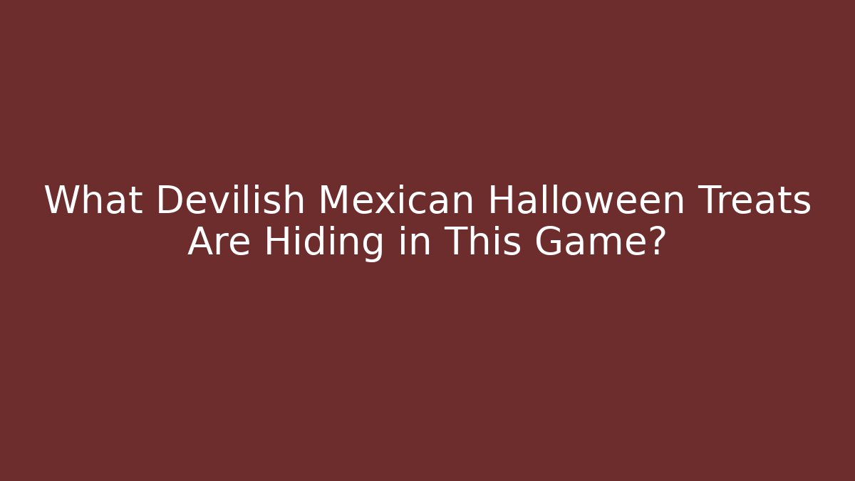 What Devilish Mexican Halloween Treats Are Hiding in This Game? - Método de Aprovação