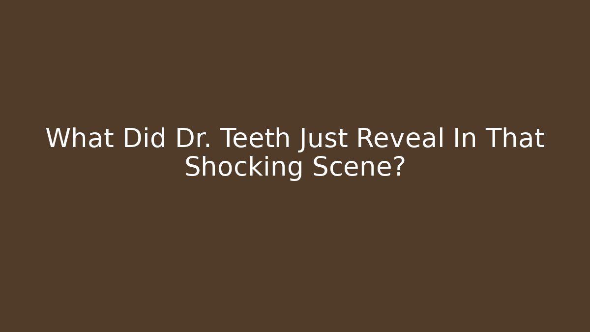 What Did Dr. Teeth Just Reveal In That Shocking Scene?