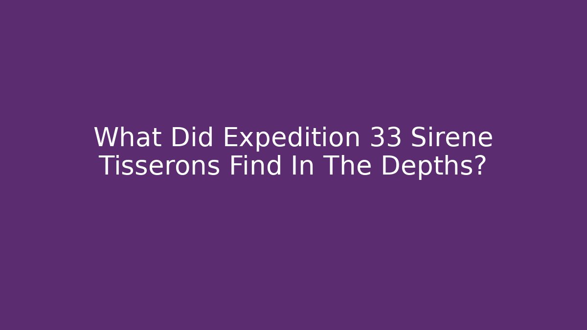 What Did Expedition 33 Sirene Tisserons Find In The Depths? - Método de Aprovação