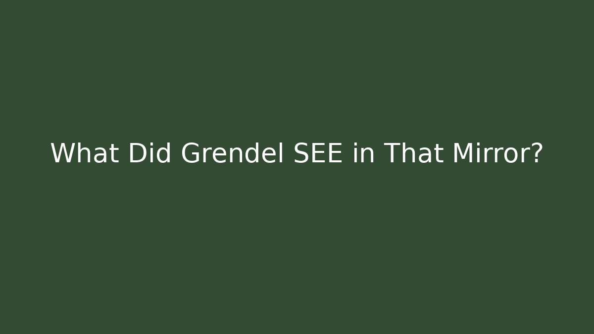 What Did Grendel SEE in That Mirror?