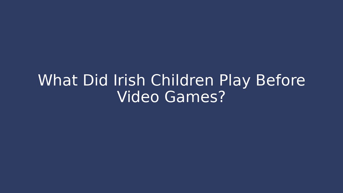 What Did Irish Children Play Before Video Games?